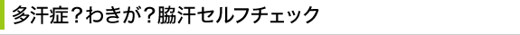 多汗症？わきが？脇汗セルフチェック